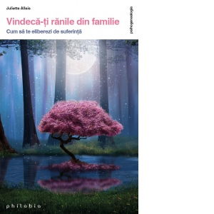 Vindeca-ti ranile din familie. Cum sa te eliberezi de suferinta de Juliette Allais [1]