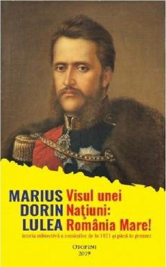 Visul unei natiuni: Romania Mare! de Marius Dorin Lulea [1]
