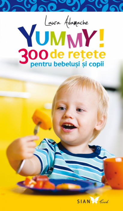 YUMMY! 300 de retete pentru bebelusi si copii. Editia a II-a de Laura Adamache [1]