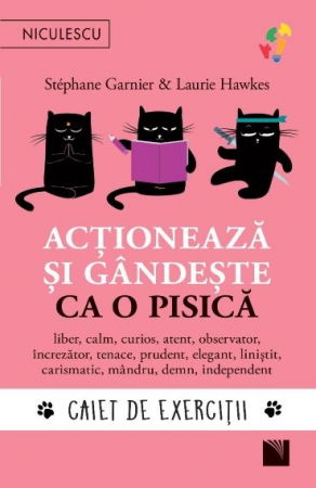 Librarie - Actioneaza si gandeste ca o pisica. Caiet de exercitii. Liber, calm, curios, atent, observator, increzator, tenace, prudent, elegant, linistit, carismatic, mandru, demn, independent