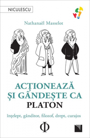 Librarie - Actioneaza si gandeste ca Platon. Intelept, ganditor, filozof, drept, curajos