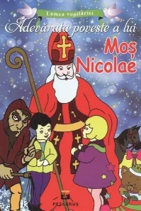 Lumea Copilariei - Adevarata poveste a lui Mos Nicolae. Colectia Lumea Copilariei