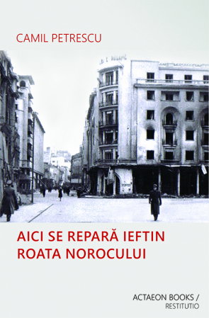 Beletristica - Aici se repara ieftin roata norocului de Camil Petrescu