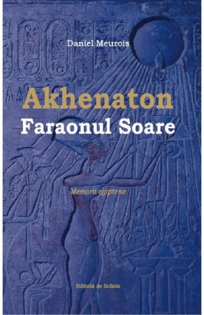Dezvoltare Spirituala - Akhenaton Faraonul Soare de Daniel Meurois