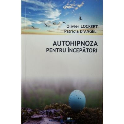 Autohipnoza pentru incepatori. Totul este deja in voi de Olivier Lockert, Patricia D`Angeli