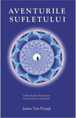 Dezvoltare Spirituala - Aventurile sufletului de James Van Praagh
