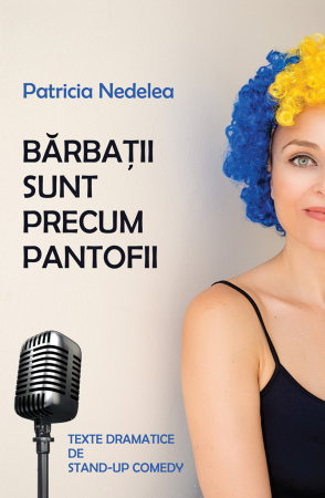 Beletristica - Barbatii sunt precum pantofii. Texte dramatice de stand-up comedy de Patricia Nedelea