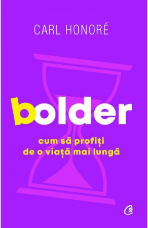 Bolder. Cum sa profiti de o viata mai lunga - Carl Honore [0]