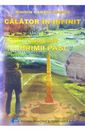 Spiritualitate - Ezoterism - Calator in infinit. Cartea intai: Primii pasi de Dimitria Camelia Puchiu