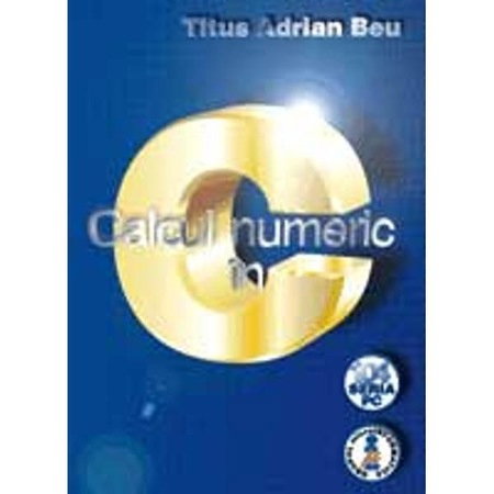 Non-fictiune - Calculul numeric in C de Titus Adrian Beu