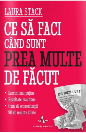 Ce sa faci cand sunt prea multe de facut de Laura Stack [1]