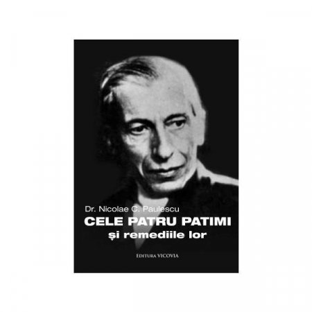 Dezvoltare Spirituala - Cele patru patimi si remediile lor de Nicolae C. Paulescu