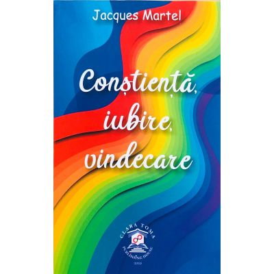 Librarie - Constienta, iubire, vindecare de Jacques Martel