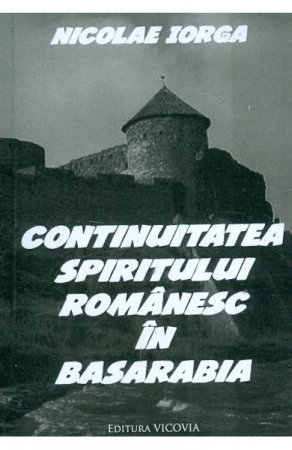 Istorie - Continuitatea Spiritului Romanesc in Basarabia de Nicolae Iorga