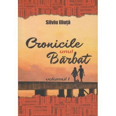 Beletristica - Cronicile unui Barbat. Volumul I de Silviu Iliuta