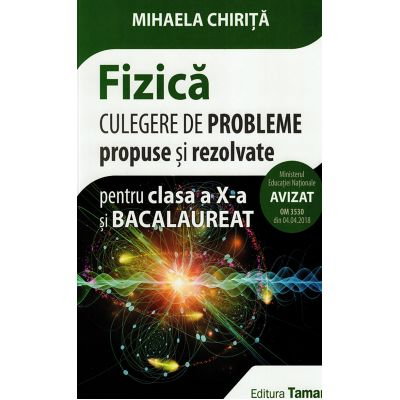Manuale - Carte Scolara - Culegere de probleme propuse si rezolvate. Fizica pentru clasa a X-a si bacalaureat de Mihaela Chirita