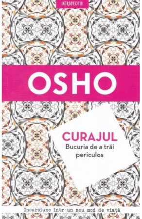 Dezvoltare Spirituala - Curajul. Bucuria de a trai periculos de Osho