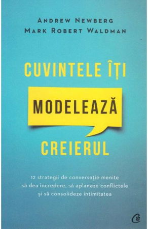 Cuvintele iti modeleaza creierul de Andrew Newberg, Mark Robert Waldman [0]