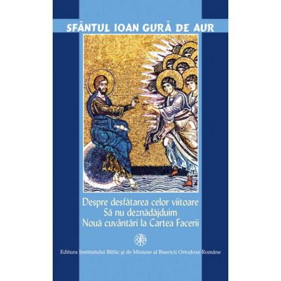 Crestinism - Despre desfatarea celor viitoare. Sa nu deznadajduim de Sfantul Ioan Gura de Aur