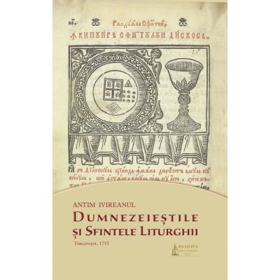 Religie - Dumnezeiestile si Sfintele Liturghii de Sfantul Antim Ivireanul