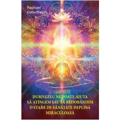 Dezvoltare Spirituala - Dumnezeu ne poate ajuta sa atingem sau sa redobandim o stare de sanatate deplina miraculoasa