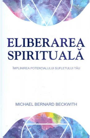 Eliberarea spirituala. Implinirea potentialului sufletului tau de Michael Bernard Beckwith [1]