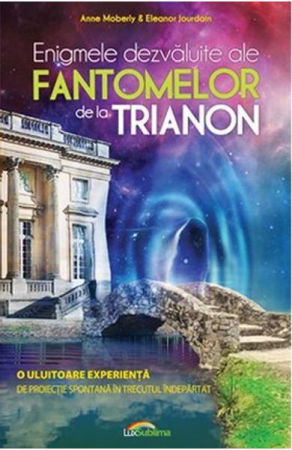 Enigmele Dezvaluite Ale Fantomelor De La Trianon de Anne Moberly, Eleanor Jourdain [1]