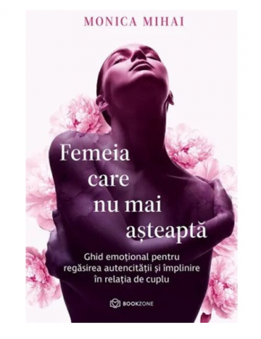 Dezvoltare Personala Adulti - Femeia care nu mai asteapta - Monica Mihai