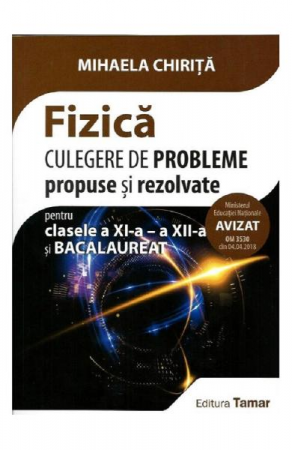 Manuale - Carte Scolara - Fizica - Clasa 11-12 si bacalaureat. Culegere de probleme propuse si rezolvate - Mihaela Chirita