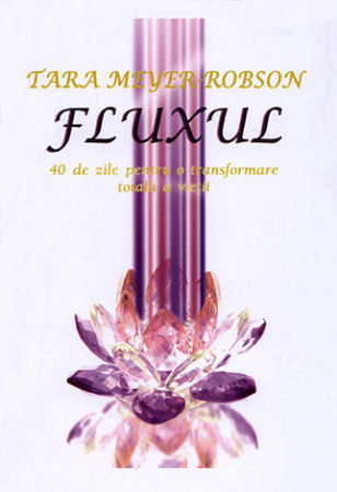 Spiritualitate - Ezoterism - Fluxul. 40 de zile pentru o transformare totala a vietii de Tara Meyer-Robson