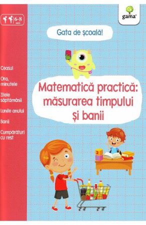 Carti pentru copii - Gata de scoala! Matematica practica: masurarea timpului si banii