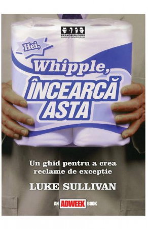 Librarie - Hei, Whipple, incearca asta de Luke Sullivan