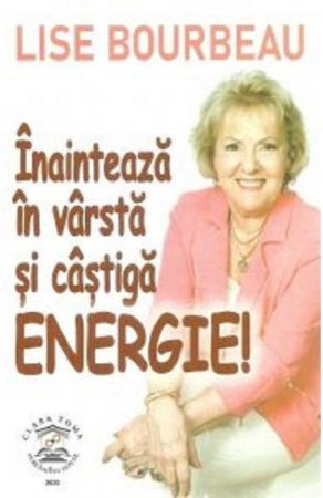 Spiritualitate - Ezoterism - Inainteaza in varsta si castiga energie! de Lise Bourbeau