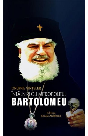 Religie - Intalniri cu mitropolitul Bartolomeu de Onufrie Vinteler