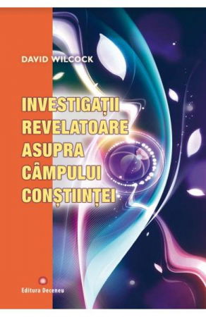 Investigatii revelatoare asupra campului constiintei de David Wilcock [1]