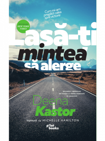 Librarie - Lasa-ti mintea sa alerge Cum mi-am pregatit calea spre victorie de Deena Kastor