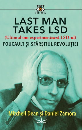 Librarie - Last Man Takes LSD.  Foucault si sfarsitul revolutiei de Michell Dean si Daniel Zamora