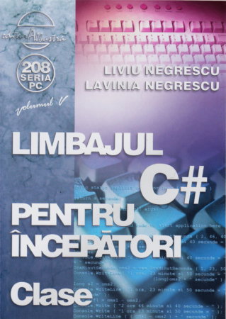 Non-fictiune - Limbajul C# pentru incepatori - Volumul V - Clase - Liviu Negrescu, Lavinia Negrescu
