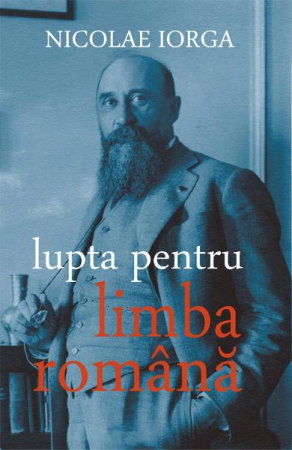 Istorie - Lupta pentru limba romana de Nicolae Iorga