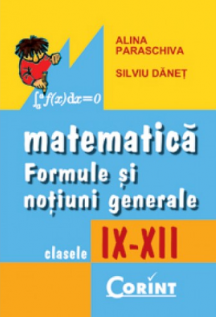 Manuale - Carte Scolara - Matematica. Formule si notiuni generale IX-XII