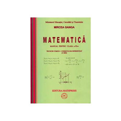 Manuale - Carte Scolara - Matematica Manual pentru clasa a XI-a, Trunchi comun+curriculum diferentiat (3 ore) de Mircea Ganga