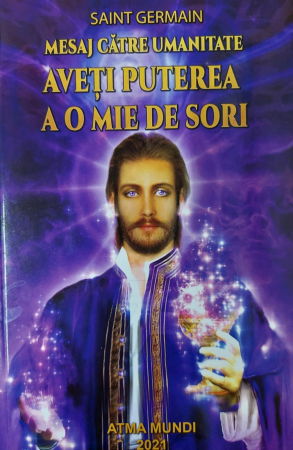 Spiritualitate - Ezoterism - Mesaj catre umanitate. Aveti puterea a o mie de sori de Saint Germain