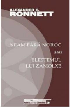 Istorie - Neam fara noroc sau blestemul lui Zamolxe de Alexander E. Ronnett