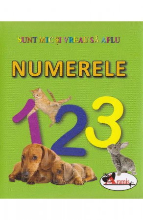 Carti pentru copii - Numerele - Sunt mic si vreau sa aflu