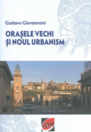 Non-fictiune - Orasele vechi si noul urbanism de Gustavo Giovannoni