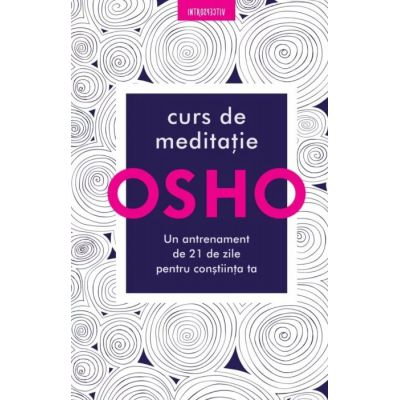 Dezvoltare Spirituala - Osho. Curs de meditatie. Un antrenament de 21 de zile pentru constiinta