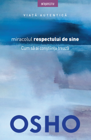 Dezvoltare Spirituala - Osho.Miracolul respectului de sine. Cum sa ai constiinta treaza