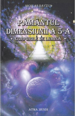 Spiritualitate - Ezoterism - Pamantul dimensiunii a 5-a - corpurile de lumina de Nicolas Dayzus