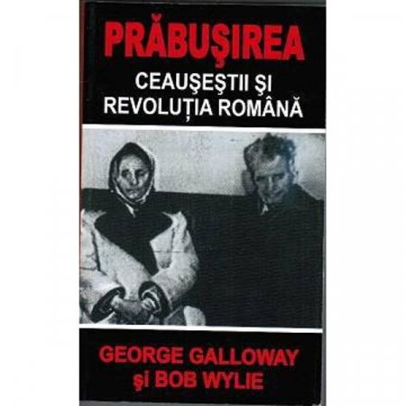 Non-fictiune - Prabusirea Ceausestii si revolutia romana de Galloway si Wylie