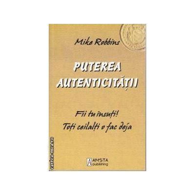 Puterea autenticitatii de Mike Robbins [0]
